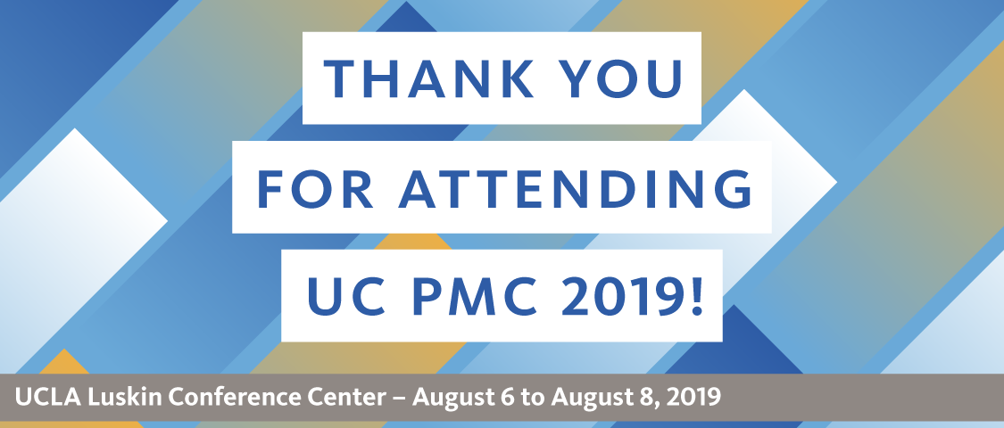Thank you for attending, UC PMC 2019 at the UCLA Luskin Conference Center, August 6 to 8, 2019